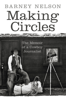 Coperta cărții 'Making Circles: The Memoir of a Cowboy Journalist - Barney Nelson'