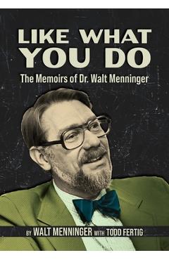 Coperta cărții 'Like What You Do: The Memoirs of Dr. Walt Menninger - Walt Menninger'