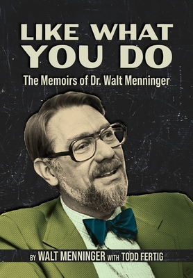 Coperta cărții 'Like What You Do: The Memoirs of Dr. Walt Menninger - Walt Menninger'
