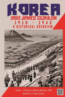 Korea under Japanese Colonialism, 1910-1945: A Historical Overview - Uzma Nishat