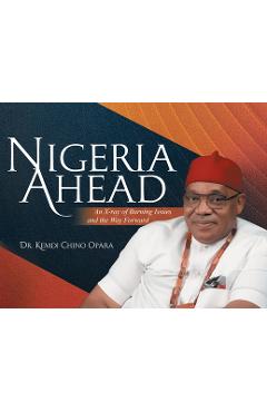 Coperta cărții 'Nigeria Ahead: An X-ray of Burning Issues and the Way Forward - Kemdi Chino Opara'