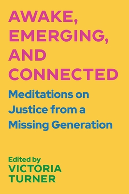 Awake, Emerging, and Connected: Meditations on Justice from a Missing Generation - Victoria Turner