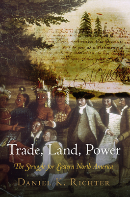 Coperta cărții 'Trade, Land, Power: The Struggle for Eastern North America - Daniel K. Richter'