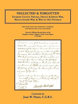 Neglected and Forgotten: Fauquier County, Virginia, French & Indian War, Revolutionary War & War of 1812 Veterans - Joan W. Peters