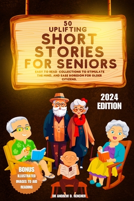 50 Uplifting Short Stories for Seniors 2024: Easy to Read Collections to Stimulate the Mind, and Ease Boredom for Older Citizens - Andrew D. Rencher