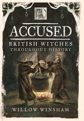 Accused: British Witches Throughout History - Willow Winsham