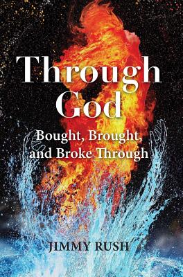 Through God: Bought, Brought, and Broke Through - Jimmy Rush
