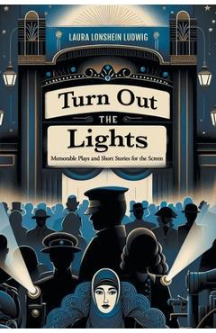 Coperta cărții 'Turn Out the Lights: Memorable Plays and Short Stories for the Screen -'