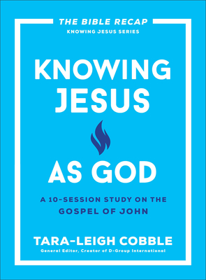 Knowing Jesus as God: A 10-Session Study on the Gospel of John - Tara-leigh Cobble
