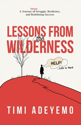 Lessons from the Wilderness: A Journey Through Struggle, Resilience and Redefining Success - Timi Adeyemo