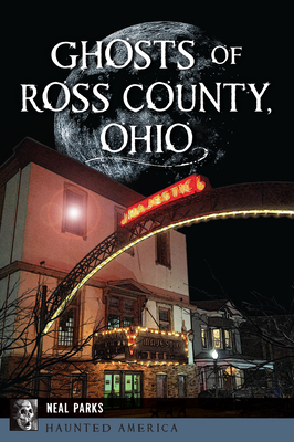 Ghosts of Ross County, Ohio - Neal Parks