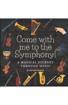 Poza produsului Come with Me to the Symphony!: A Magical Journey Through Music - Melanie Hackett