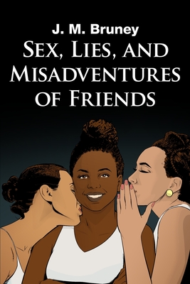 Sex, Lies, and Misadventures of Friends - J. M. Bruney