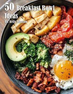 50 Breakfast Bowl Ideas - Kelly Johnson