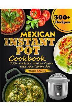 Coperta cărții 'Mexican Instant Pot Cookbook: 300+ Authentic Mexican Cuisine with Your Instant Pot - Mildred J. Biscoe'