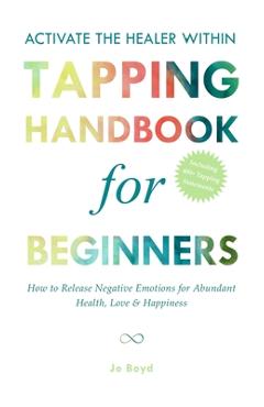Coperta cărții 'ACTIVATE THE HEALER WITHIN - The Ultimate Tapping Handbook for Beginners: How to De-Stress, Re-Energize, and Overcome'