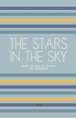 The Stars In The Sky: Short Stories in Swedish for Beginners - Artici Bilingual Books