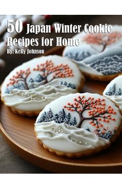 Poza produsului 50 Japan Winter Cookies Recipes for Home - Kelly Johnson