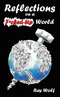 Reflections on A F*Cked-Up World - Ray Wolf