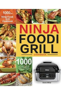 Coperta cărții 'Ninja Foodi Grill Cookbook: 1000-Day Ninja Foodi Grill Cookbook for Beginners and Advanced 2021 Tasty, Quick & Easy'