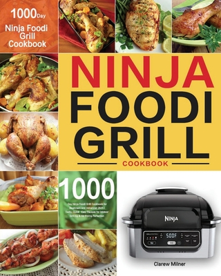 Coperta cărții 'Ninja Foodi Grill Cookbook: 1000-Day Ninja Foodi Grill Cookbook for Beginners and Advanced 2021 Tasty, Quick & Easy'