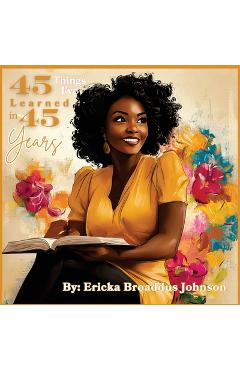 Coperta cărții '45 Things I've Learned in 45 Years - Ericka B. Johnson'