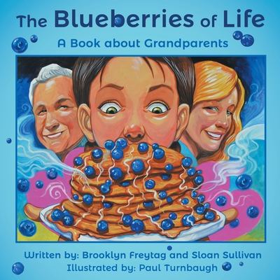 The Blueberries of Life: A Book about Grandparents - Brooklyn Freytag