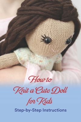 How to Knit a Cute Doll for Kids: Step-by-Step Instructions - Scott Noble