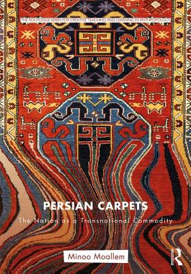 Persian Carpets: The Nation as a Transnational Commodity - Minoo Moallem