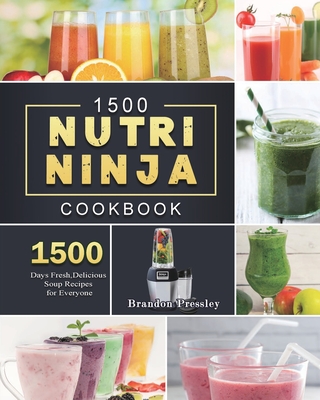 1500 Nutri Ninja Cookbook: 1500 Days Fresh, Delicious Soup Recipes for Everyone - Brandon Pressley