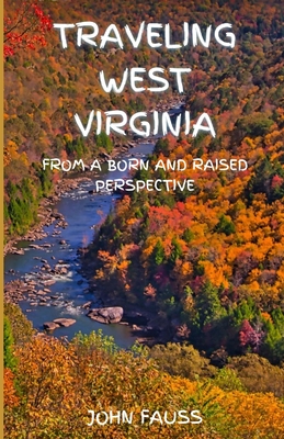 Coperta cărții 'Traveling West Virginia: From A Born And Raised Perspective - John Fauss'