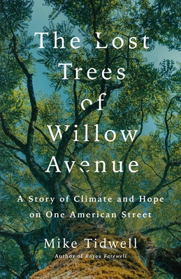 The Lost Trees of Willow Avenue: A Story of Climate and Hope on One American Street - Mike Tidwell