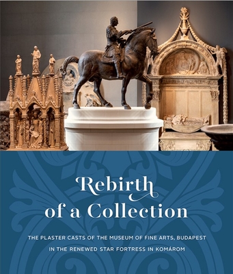 Rebirth of a Collection: The Plaster Casts of the Museum of Fine Arts, Budapest in the Renewed Star Fortress in Komárom - Miriam Szocs