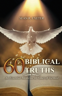 60 Biblical Truths: An Essential Medicine In Times of Turmoil - Sean R. Exeter