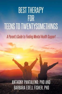 Best Therapy for Teens to Twentysomethings: A Parent's Guide to Finding Mental Health Support - Anthony Pantaleno