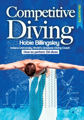Competitive Diving Illustrated: Coaching Strategies to Perform 134 Dives - Hobie Billingsley