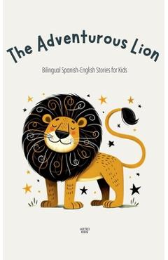Coperta cărții 'The Adventurous Lion: Bilingual Spanish-English Stories for Kids - Artici Kids'