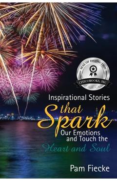 Coperta cărții 'Inspirational Stories That Spark Our Emotions and Touch the Heart and Soul - Pam Fiecke'