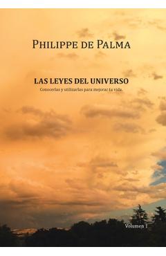 Coperta cărții 'Las Leyes Del Universo: Conocerlas Y Utilizarlas Para Mejorar Tu Vida - Philippe De Palma'
