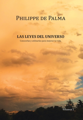 Coperta cărții 'Las Leyes Del Universo: Conocerlas Y Utilizarlas Para Mejorar Tu Vida - Philippe De Palma'
