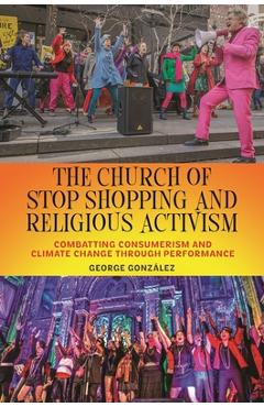 Coperta cărții 'The Church of Stop Shopping and Religious Activism: Combatting Consumerism and Climate Change Through Performance -'