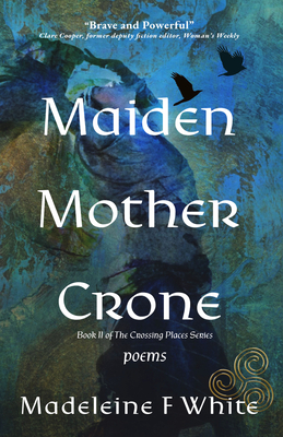 Maiden Mother Crone: Poems - Madeleine F. White