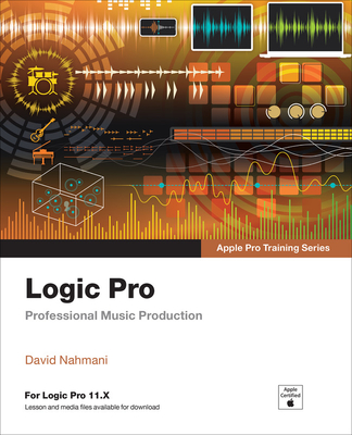 Logic Pro - Apple Pro Training: Professional Music Production - David Nahmani