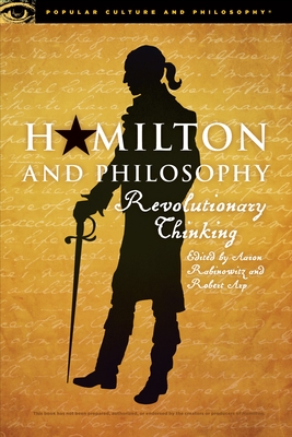 Hamilton and Philosophy: Revolutionary Thinking - Aaron Rabinowitz