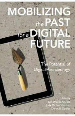 Coperta cărții 'Mobilizing the Past for a Digital Future: The Potential of Digital Archaeology - Jody Michael Gordon'