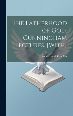 Coperta cărții 'The Fatherhood of God. Cunningham Lectures. [With] - Robert Smith Candlish'