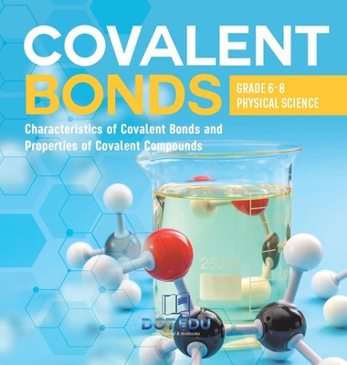 Covalent Bonds Characteristics of Covalent Bonds and Properties of Covalent Compounds Grade 6-8 Physical Science - 