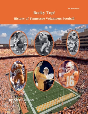 Rocky Top! History of Tennessee Volunteers Football - Steve Fulton