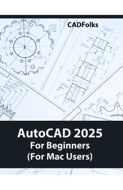 Coperta cărții 'AutoCAD 2025 For Beginners (For Mac Users): A Step-by-Step Guide to Learning the Fundamentals -'