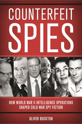Coperta cărții 'Counterfeit Spies: How World War II Intelligence Operations Shaped Cold War Spy Fiction - Oliver Buckton'
